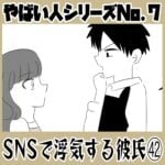 やばい人シリーズNo.7 ＳＮＳで浮気する彼氏㊷