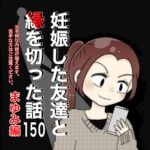 妊娠した友達と縁を切った話150【まゆみ編】