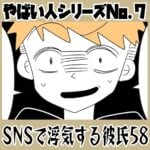 やばい人シリーズNo.7 ＳＮＳで浮気する彼氏58