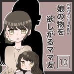 やばい人シリーズNo.8 娘の物を欲しがるママ友⑩